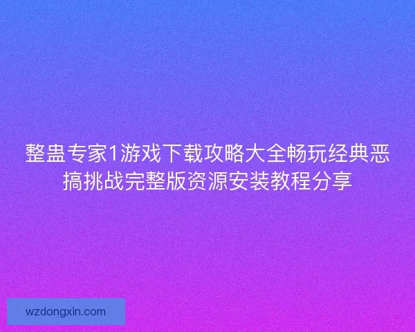 整蛊专家1游戏下载攻略大全畅玩经典恶搞挑战完整版资源安装教程分享