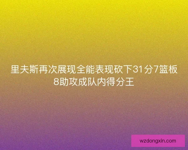 里夫斯再次展现全能表现砍下31分7篮板8助攻成队内得分王